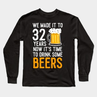 We Made it to 32 Years Now It's Time To Drink Some Beers Aniversary Wedding Long Sleeve T-Shirt